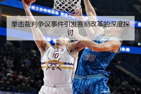 拳击裁判争议事件引发赛制改革的深度探讨