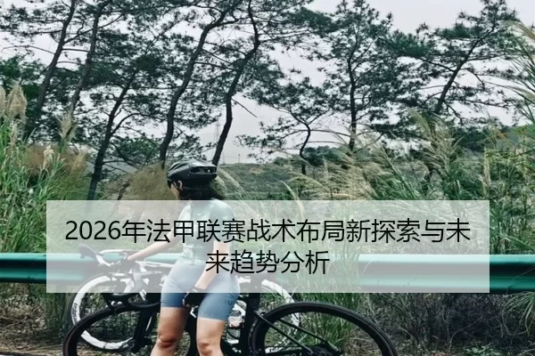 2026年法甲联赛战术布局新探索与未来趋势分析