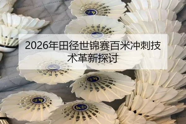 2026年田径世锦赛百米冲刺技术革新探讨